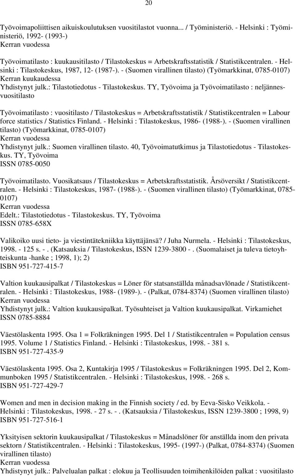 - (Suomen virallinen tilasto) (Työmarkkinat, 0785-0107) Kerran kuukaudessa Yhdistynyt julk.: Tilastotiedotus - Tilastokeskus.