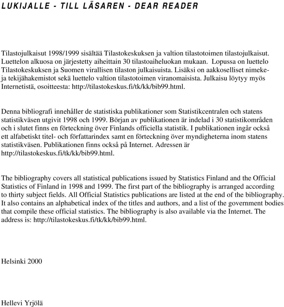 Lisäksi on aakkoselliset nimekeja tekijähakemistot sekä luettelo valtion tilastotoimen viranomaisista. Julkaisu löytyy myös Internetistä, osoitteesta: http://tilastokeskus.fi/tk/kk/bib99.html.