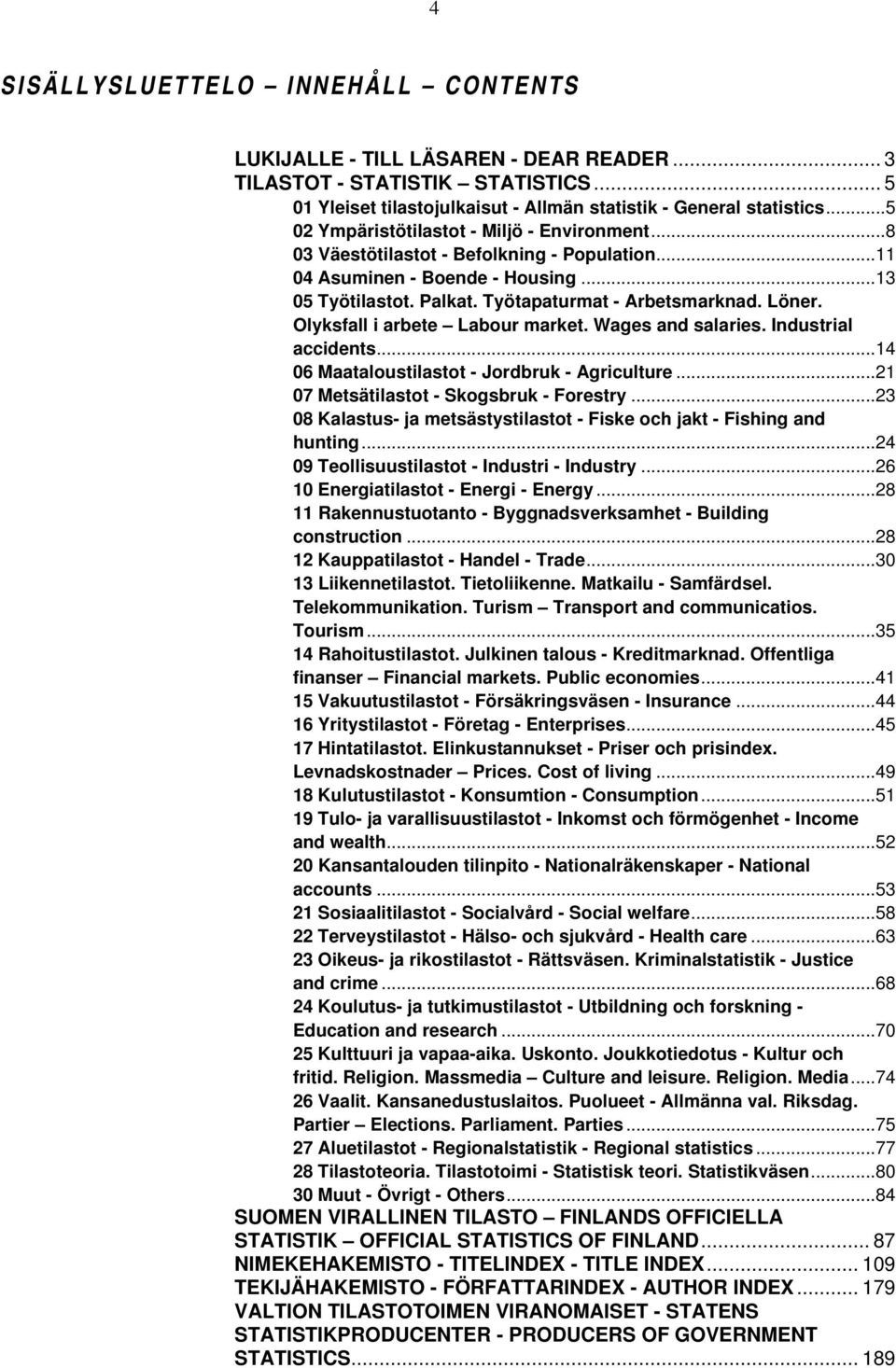 Olyksfall i arbete Labour market. Wages and salaries. Industrial accidents...14 06 Maataloustilastot - Jordbruk - Agriculture...21 07 Metsätilastot - Skogsbruk - Forestry.