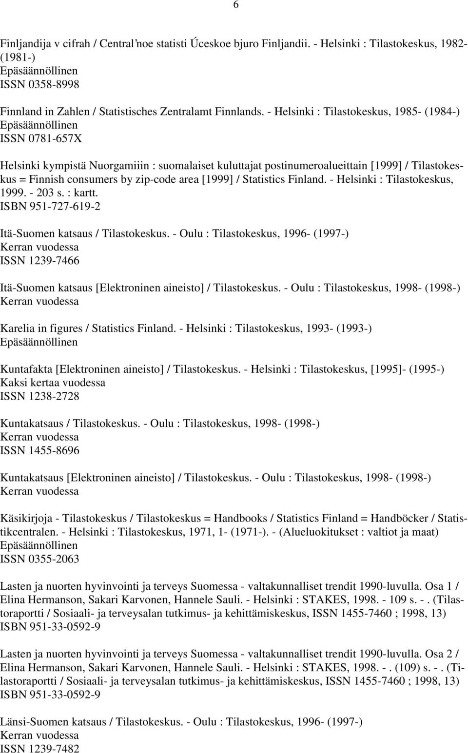 [1999] / Statistics Finland. - Helsinki : Tilastokeskus, 1999. - 203 s. : kartt. ISBN 951-727-619-2 Itä-Suomen katsaus / Tilastokeskus.
