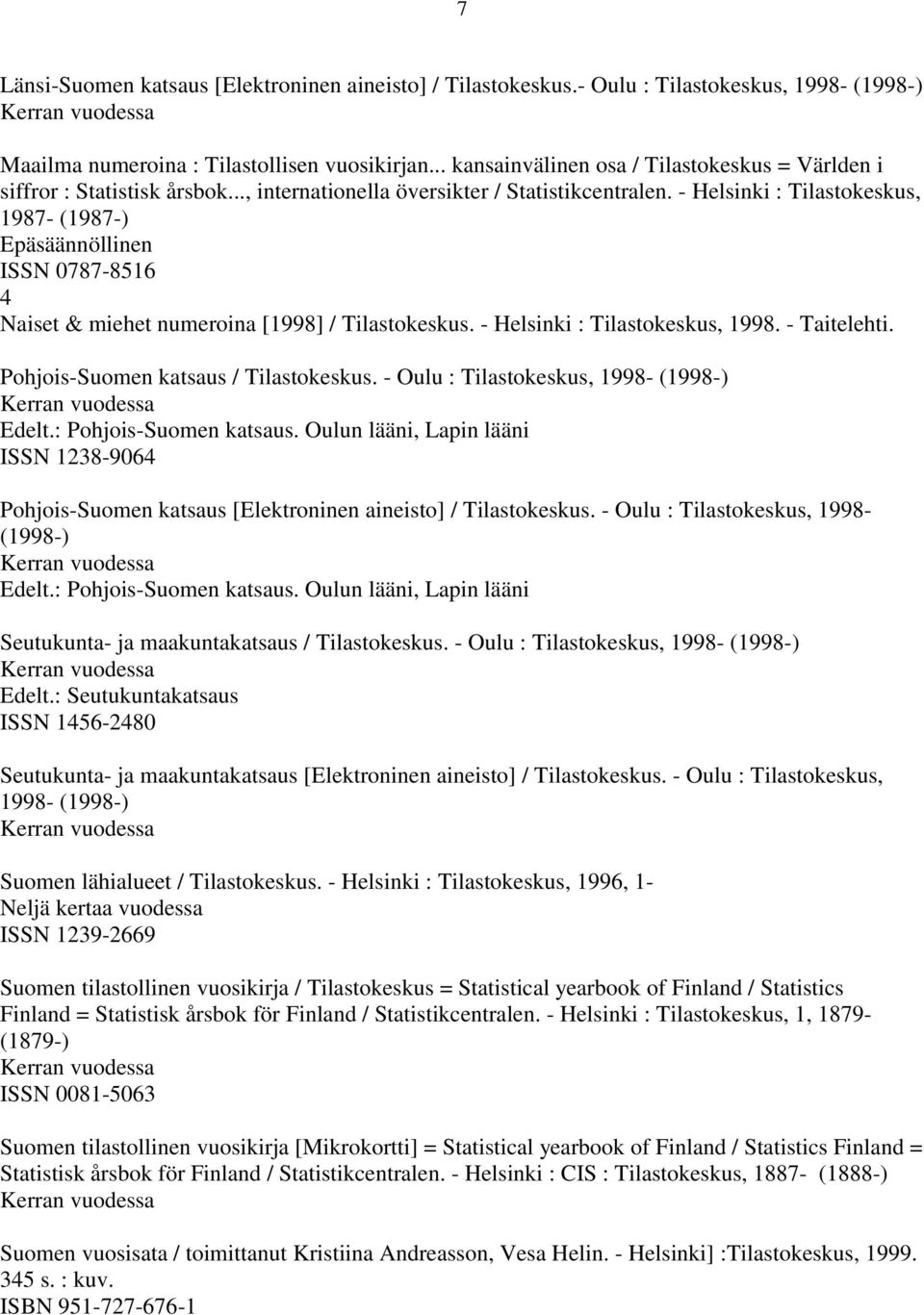 - Helsinki : Tilastokeskus, 1987- (1987-) ISSN 0787-8516 4 Naiset & miehet numeroina [1998] / Tilastokeskus. - Helsinki : Tilastokeskus, 1998. - Taitelehti. Pohjois-Suomen katsaus / Tilastokeskus.