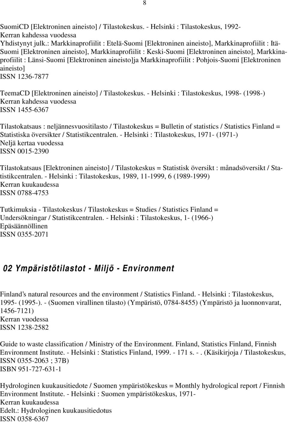 Länsi-Suomi [Elektroninen aineisto]ja Markkinaprofiilit : Pohjois-Suomi [Elektroninen aineisto] ISSN 1236-7877 TeemaCD [Elektroninen aineisto] / Tilastokeskus.