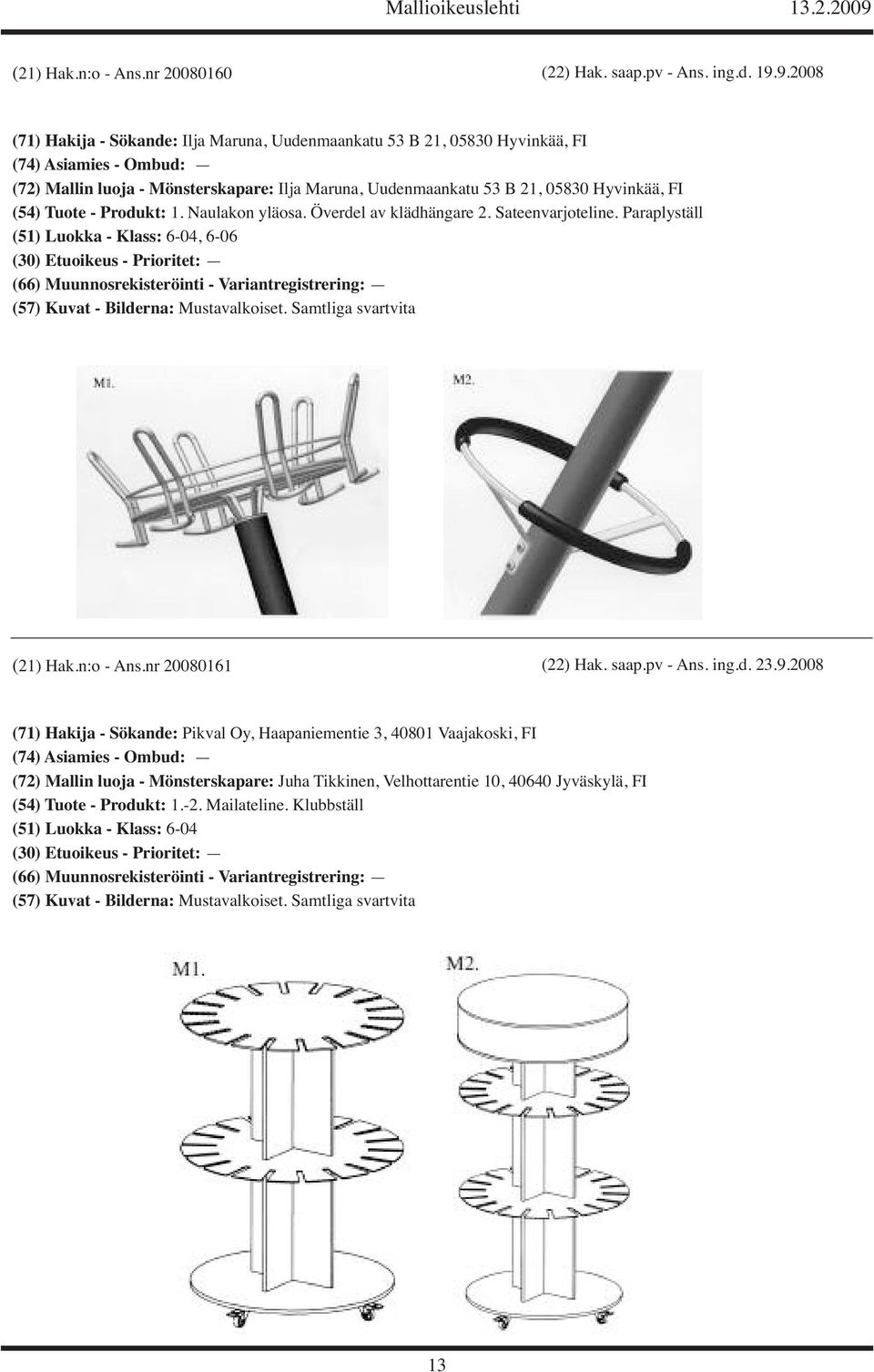 FI (54) Tuote - Produkt: 1. Naulakon yläosa. Överdel av klädhängare 2. Sateenvarjoteline. Paraplyställ (51) Luokka - Klass: 6-04, 6-06 (21) Hak.n:o - Ans.