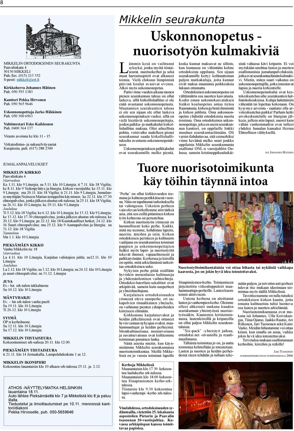 (017) 288 2300 JUMALANPALVELUKSET MIKKELIN KIRKKO Paavalinkatu 4 Marraskuu Ke 1.11. klo 9 Liturgia; su 5.11. klo 10 Liturgia; ti 7.11. klo 18 Vigilia; ke 8.11. klo 9 Vedenpyhitys ja liturgia, kirkon vuosijuhla; ke 15.