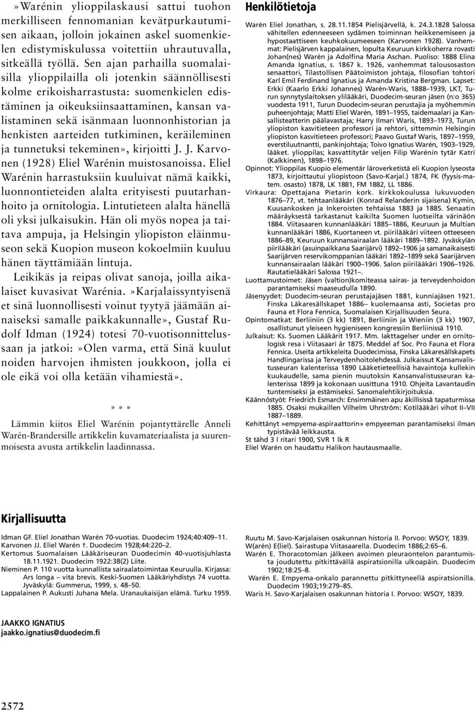 luonnonhistorian ja henkisten aarteiden tutkiminen, keräileminen ja tunnetuksi tekeminen», kirjoitti J. J. Karvonen (1928) Eliel Warénin muistosanoissa.