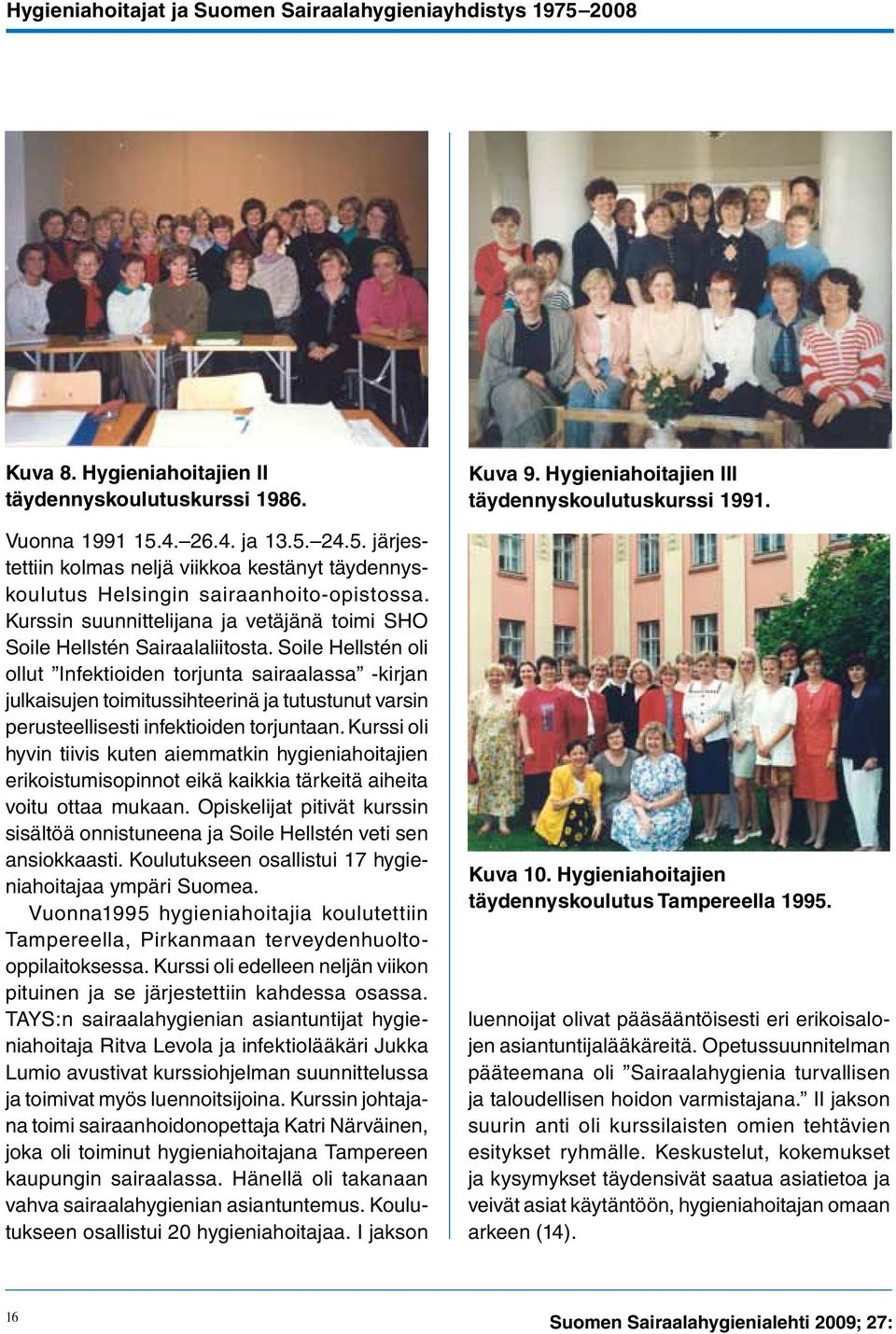 Soile Hellstén oli ollut Infektioiden torjunta sairaalassa -kirjan julkaisujen toimitussihteerinä ja tutustunut varsin perusteellisesti infektioiden torjuntaan.