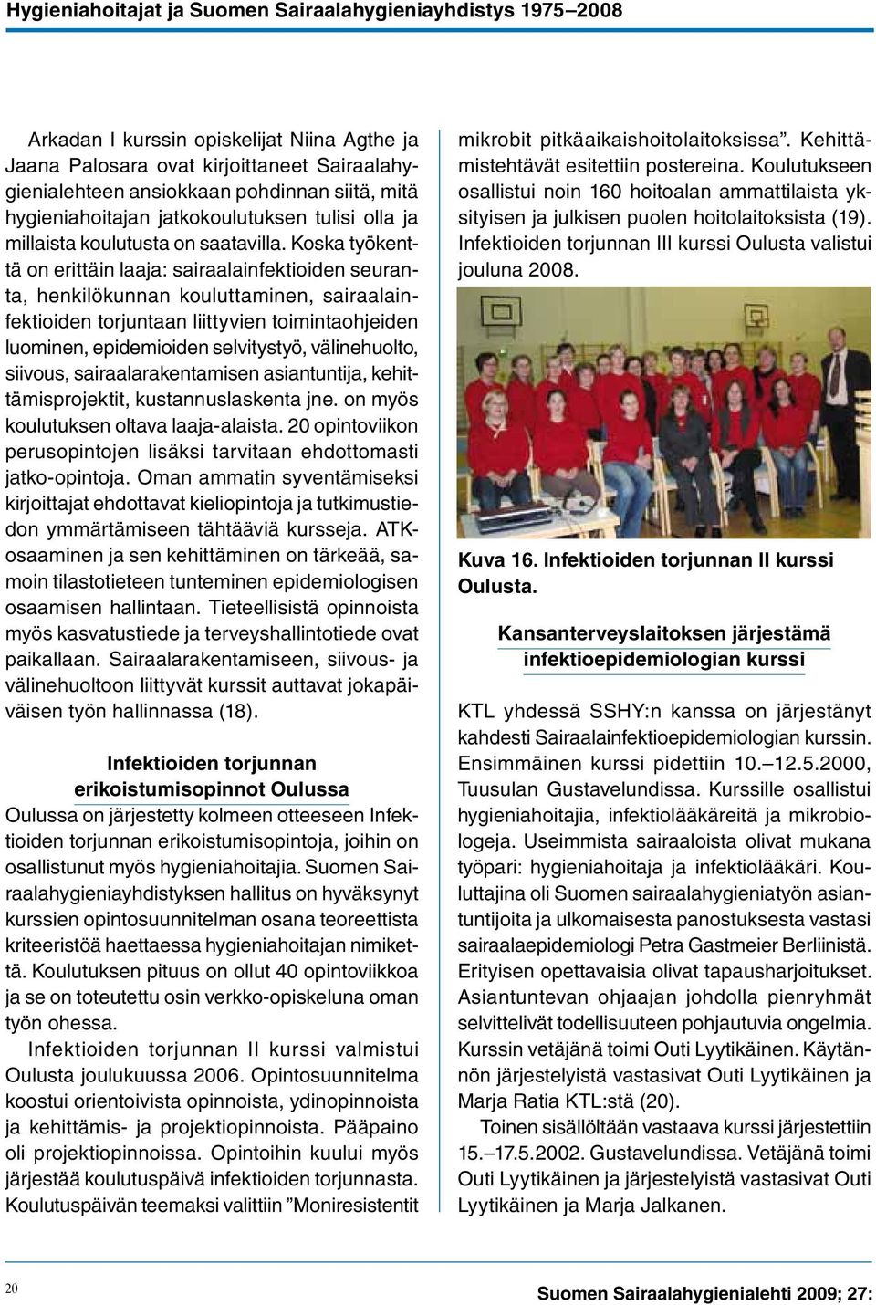 Koska työkenttä on erittäin laaja: sairaalainfektioiden seuranta, henkilökunnan kouluttaminen, sairaalainfektioiden torjuntaan liittyvien toimintaohjeiden luominen, epidemioiden selvitystyö,