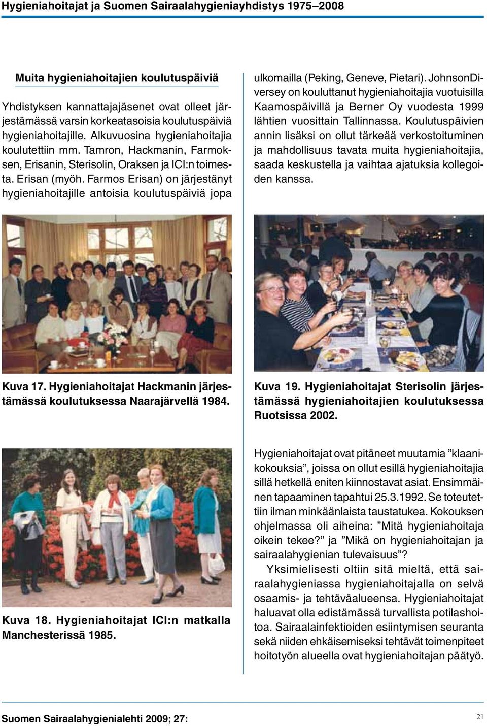 Farmos Erisan) on järjestänyt hygieniahoitajille antoisia koulutuspäiviä jopa ulkomailla (Peking, Geneve, Pietari).
