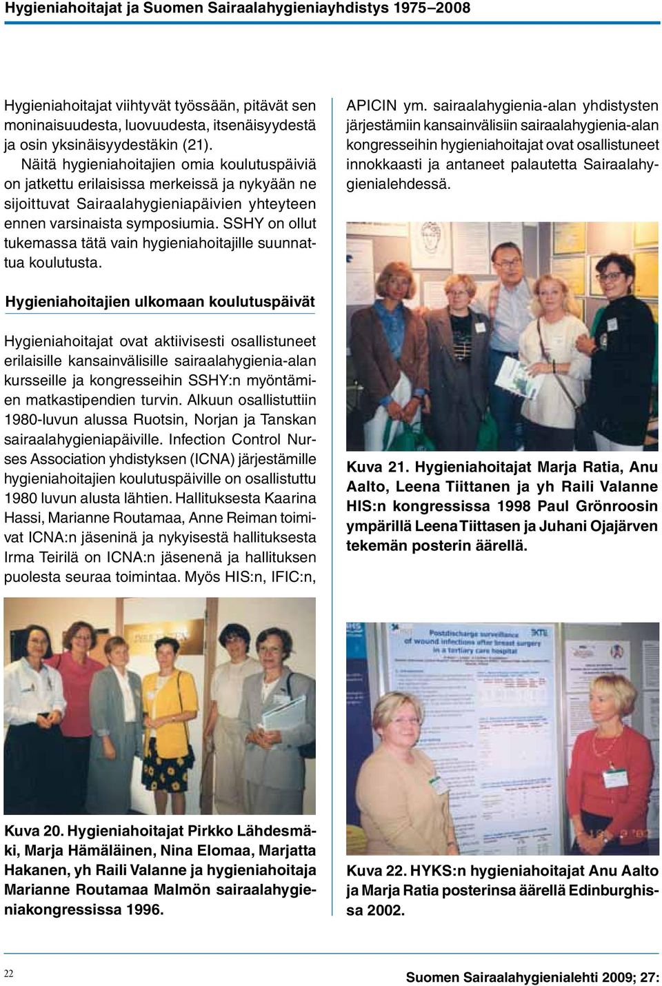 SSHY on ollut tukemassa tätä vain hygieniahoitajille suunnattua koulutusta. APICIN ym.