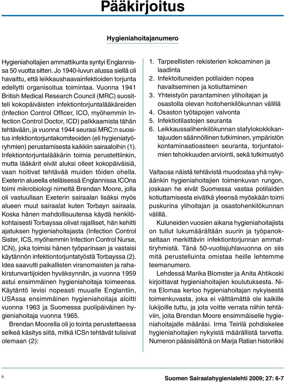 Vuonna 1941 British Medical Research Council (MRC) suositteli kokopäiväisten infektiontorjuntalääkäreiden (Infection Control Officer, ICO, myöhemmin Infection Control Doctor, ICD) palkkaamista tähän