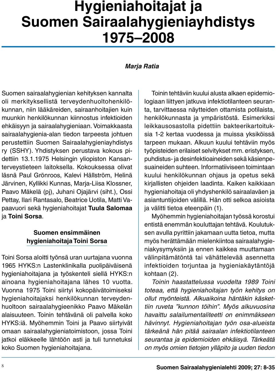 Voimakkaasta sairaalahygienia-alan tiedon tarpeesta johtuen perustettiin Suomen Sairaalahygieniayhdistys ry (SSHY). Yhdistyksen perustava kokous pidettiin 13