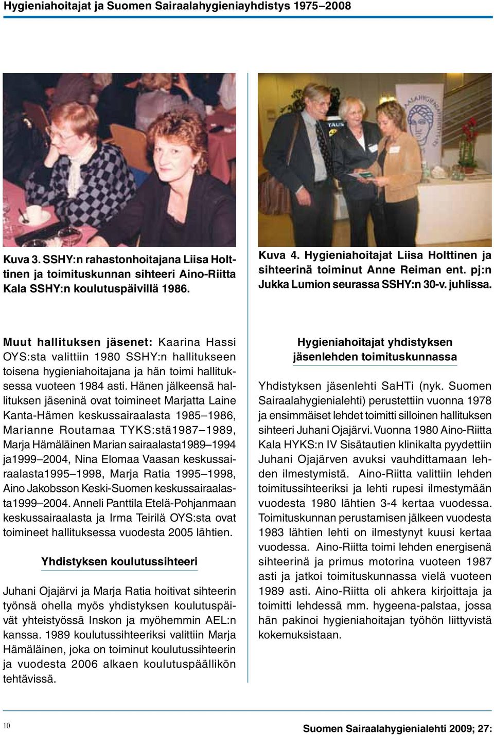 Muut hallituksen jäsenet: Kaarina Hassi OYS:sta valittiin 1980 SSHY:n hallitukseen toisena hygieniahoitajana ja hän toimi hallituksessa vuoteen 1984 asti.
