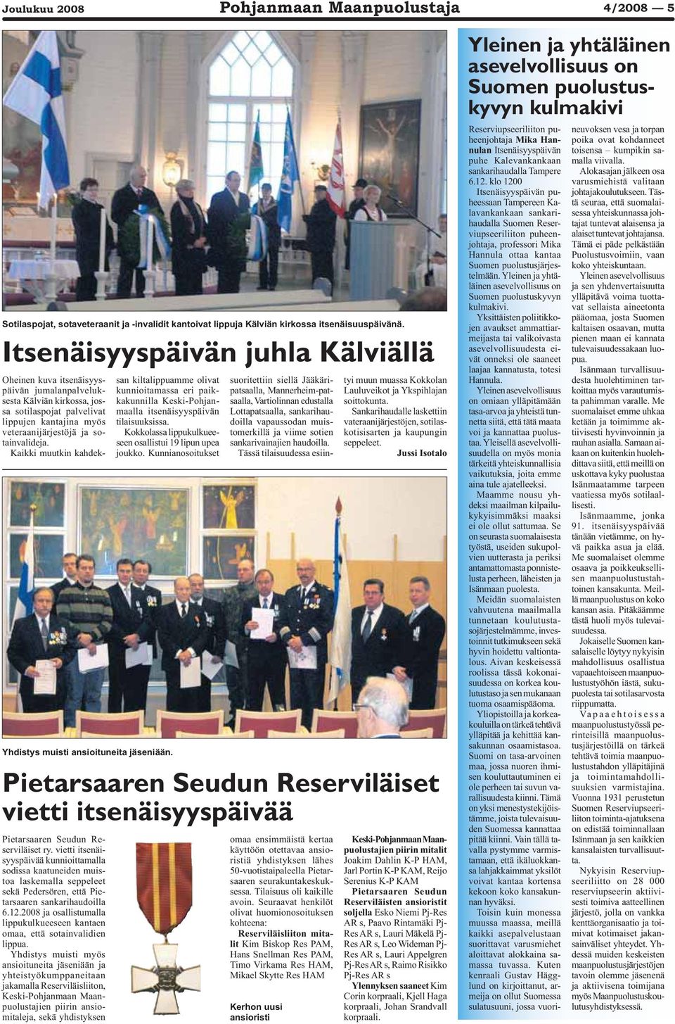 vietti itsenäisyyspäivää kunnioittamalla sodissa kaatuneiden muistoa laskemalla seppeleet sekä Pedersören, että Pietarsaaren sankarihaudoilla 6.12.