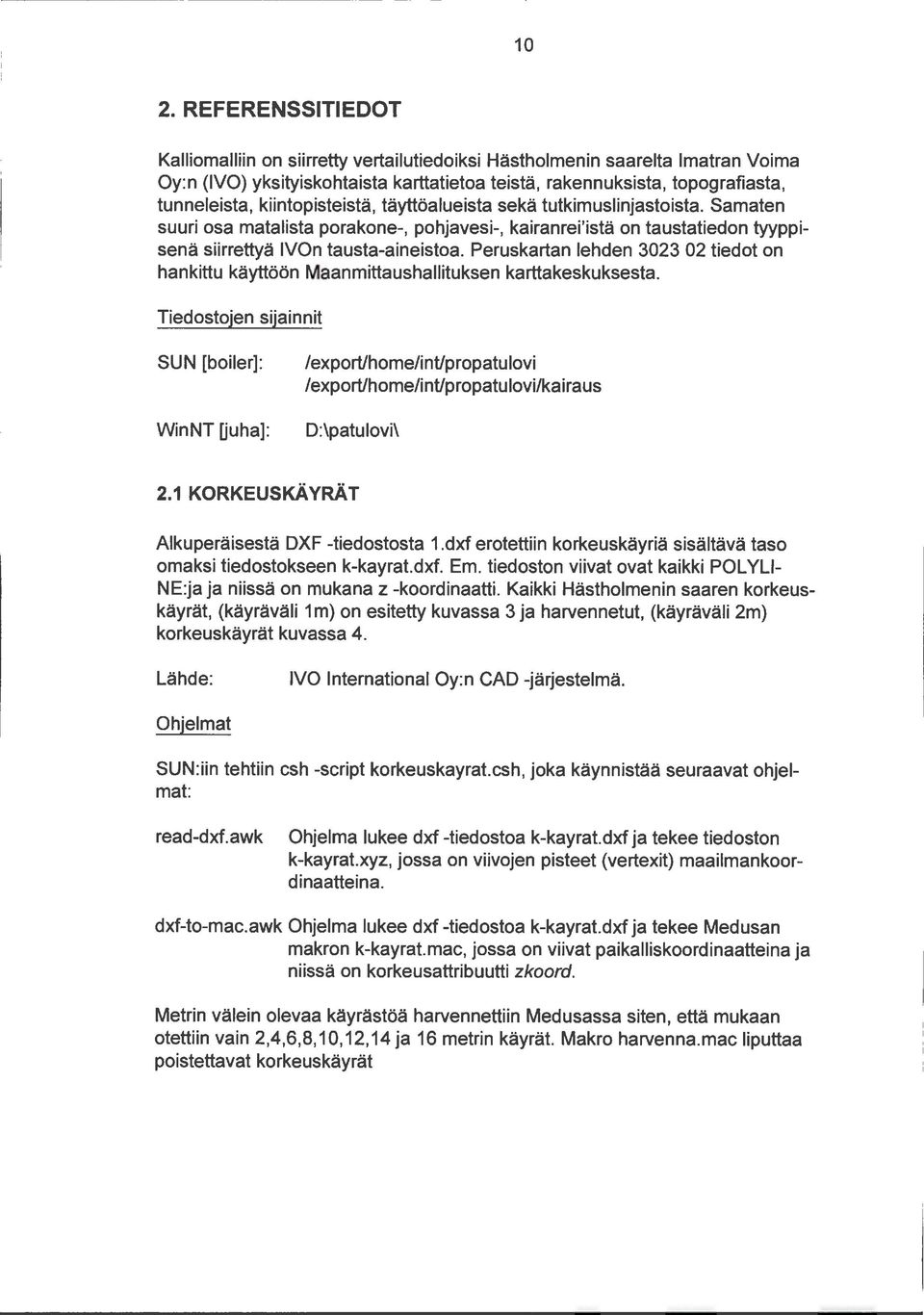 Peruskartan lehden 3023 02 tiedot on hankittu käyttöön Maanmittaushallituksen karttakeskuksesta.