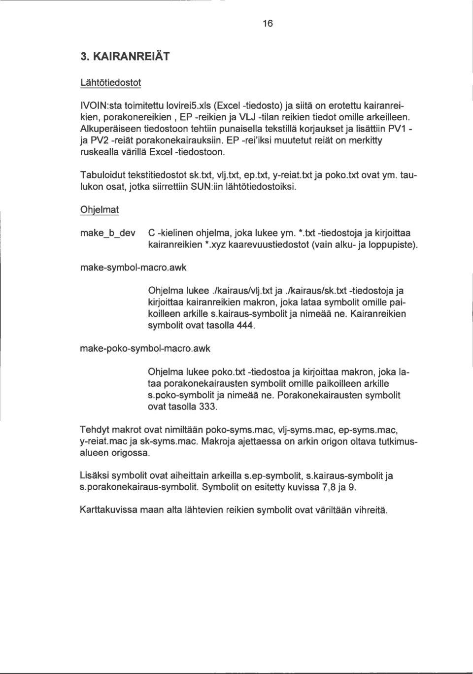 Tabuloidut tekstitiedostot sk.txt, vlj.txt, ep.txt, y-reiat.txt ja poko.txt ovat ym. taulukon osat, jotka siirrettiin SUN:iin lähtötiedostoiksi. Ohjelmat make b dev C -kielinen ohjelma, joka lukee ym.