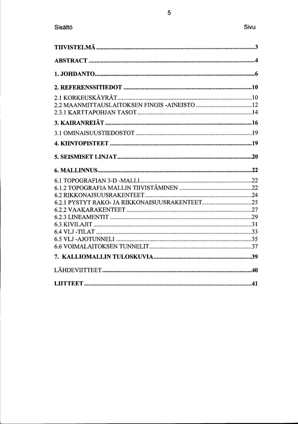 .. 22 6.2 RIKKONAISUUSRAKENTEET... 24 6.2.1 PYSTYT RAKO- JA RIKKONAISUUSRAKENTEET... 25 6.2.2 VAAKARAKENTEET... 27 6.2.3 LINEAMENTIT... 29 6.3 KIVILAJIT... 31 6.