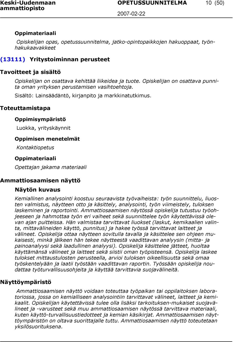 Luokka, yrityskäynnit Kontaktiopetus Opettajan jakama materiaali Ammattiosaamisen näyttö Näytön kuvaus Kemiallinen analysointi koostuu seuraavista työvaiheista: työn suunnittelu, liuosten valmistus,