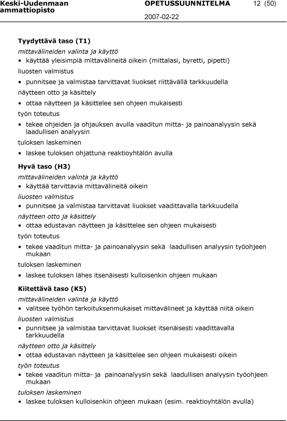 painoanalyysin sekä laadullisen analyysin tuloksen laskeminen laskee tuloksen ohjattuna reaktioyhtälön avulla mittavälineiden valinta ja käyttö käyttää tarvittavia mittavälineitä oikein liuosten