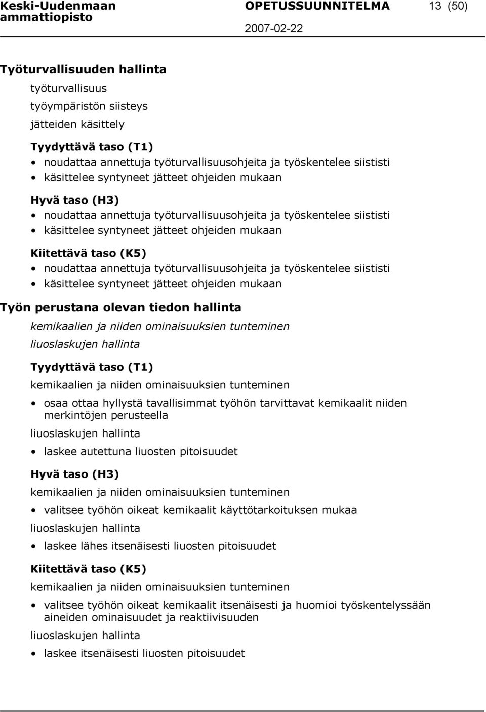 työturvallisuusohjeita ja työskentelee siististi käsittelee syntyneet jätteet ohjeiden mukaan Työn perustana olevan tiedon hallinta kemikaalien ja niiden ominaisuuksien tunteminen liuoslaskujen