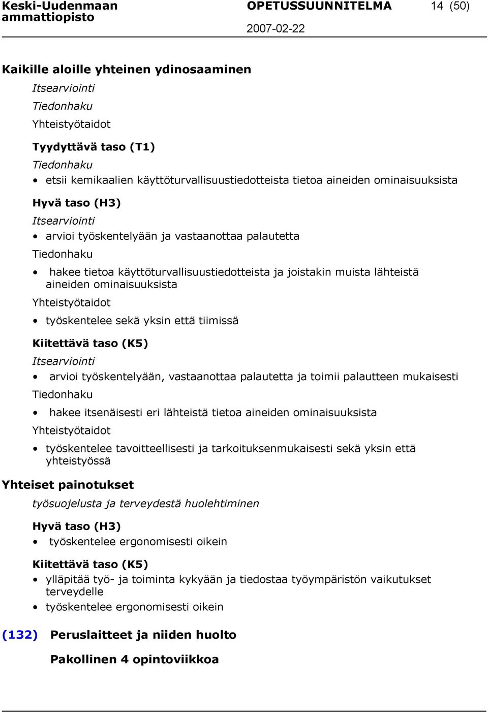 Yhteistyötaidot työskentelee sekä yksin että tiimissä Itsearviointi arvioi työskentelyään, vastaanottaa palautetta ja toimii palautteen mukaisesti Tiedonhaku hakee itsenäisesti eri lähteistä tietoa