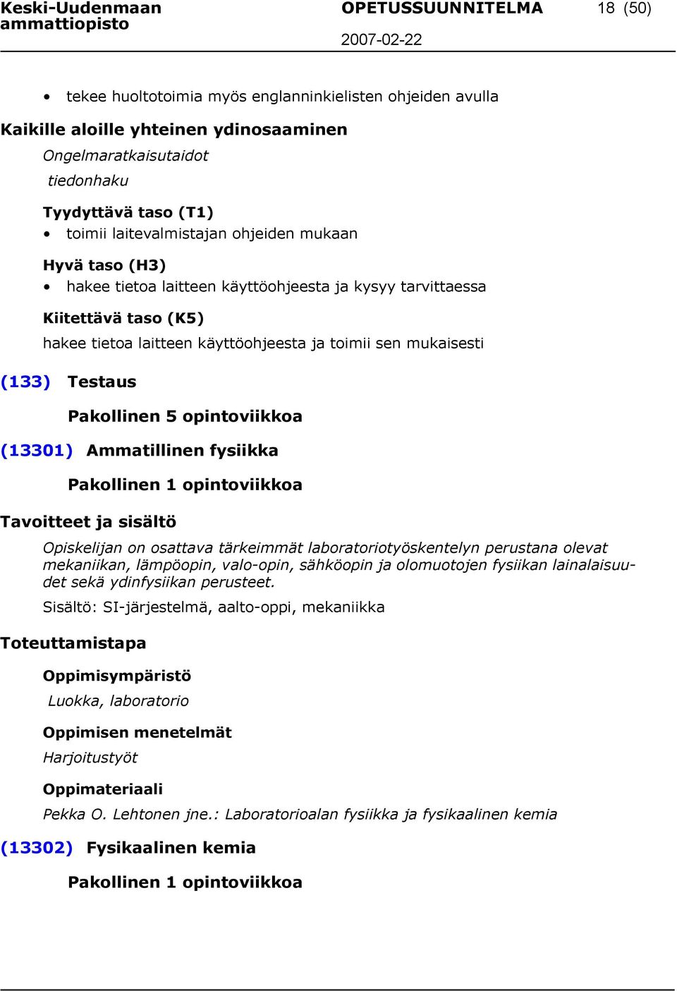 fysiikka Pakollinen 1 opintoviikkoa Opiskelijan on osattava tärkeimmät laboratoriotyöskentelyn perustana olevat mekaniikan, lämpöopin, valo-opin, sähköopin ja olomuotojen fysiikan lainalaisuudet sekä