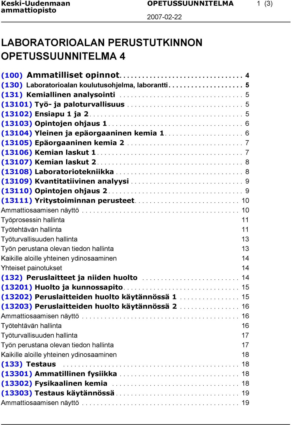 ........................................ 5 (13103) Opintojen ohjaus 1.................................... 6 (13104) Yleinen ja epäorgaaninen kemia 1..................... 6 (13105) Epäorgaaninen kemia 2.