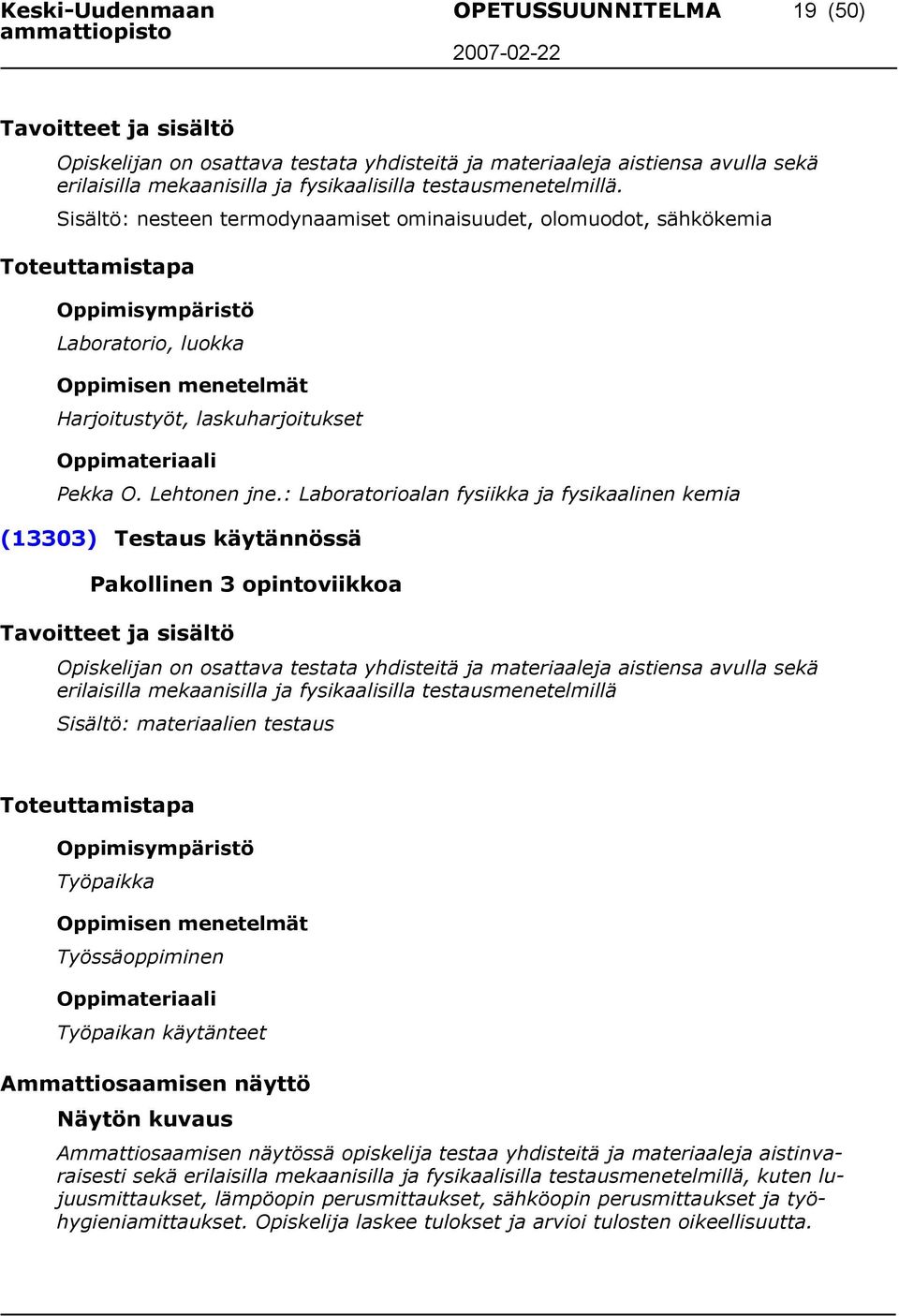 : Laboratorioalan fysiikka ja fysikaalinen kemia (13303) Testaus käytännössä Pakollinen 3 opintoviikkoa Opiskelijan on osattava testata yhdisteitä ja materiaaleja aistiensa avulla sekä erilaisilla