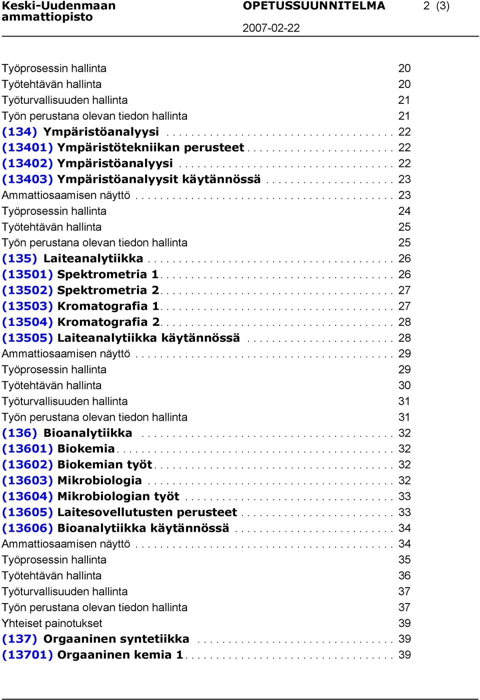 .................... 23 Ammattiosaamisen näyttö.......................................... 23 Työprosessin hallinta 24 Työtehtävän hallinta 25 Työn perustana olevan tiedon hallinta 25 (135) Laiteanalytiikka.