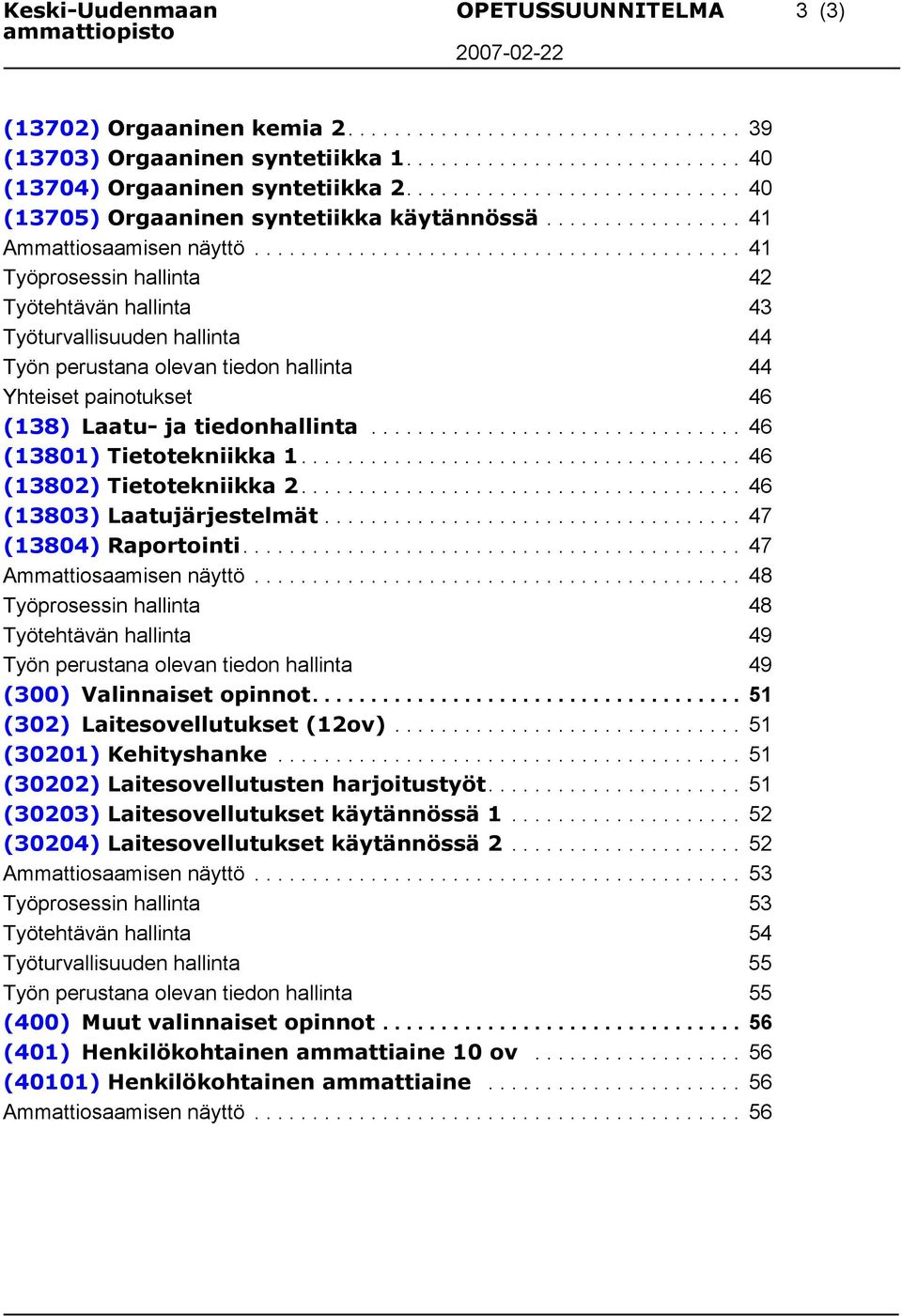 ......................................... 41 Työprosessin hallinta 42 Työtehtävän hallinta 43 Työturvallisuuden hallinta 44 Työn perustana olevan tiedon hallinta 44 Yhteiset painotukset 46 (138) Laatu- ja tiedonhallinta.