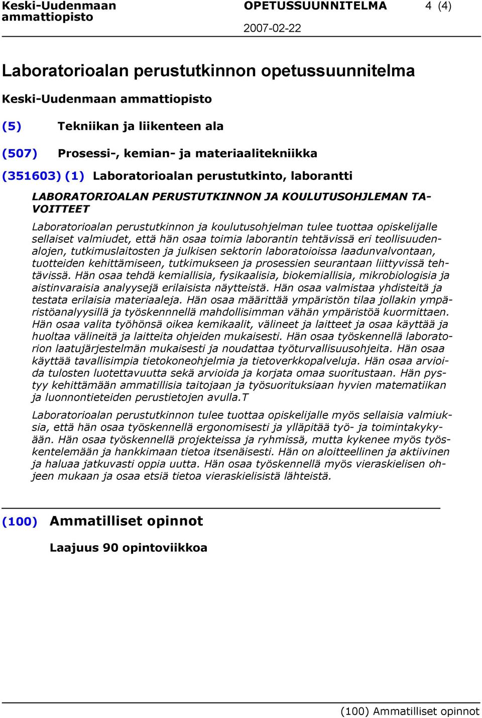 valmiudet, että hän osaa toimia laborantin tehtävissä eri teollisuudenalojen, tutkimuslaitosten ja julkisen sektorin laboratoioissa laadunvalvontaan, tuotteiden kehittämiseen, tutkimukseen ja