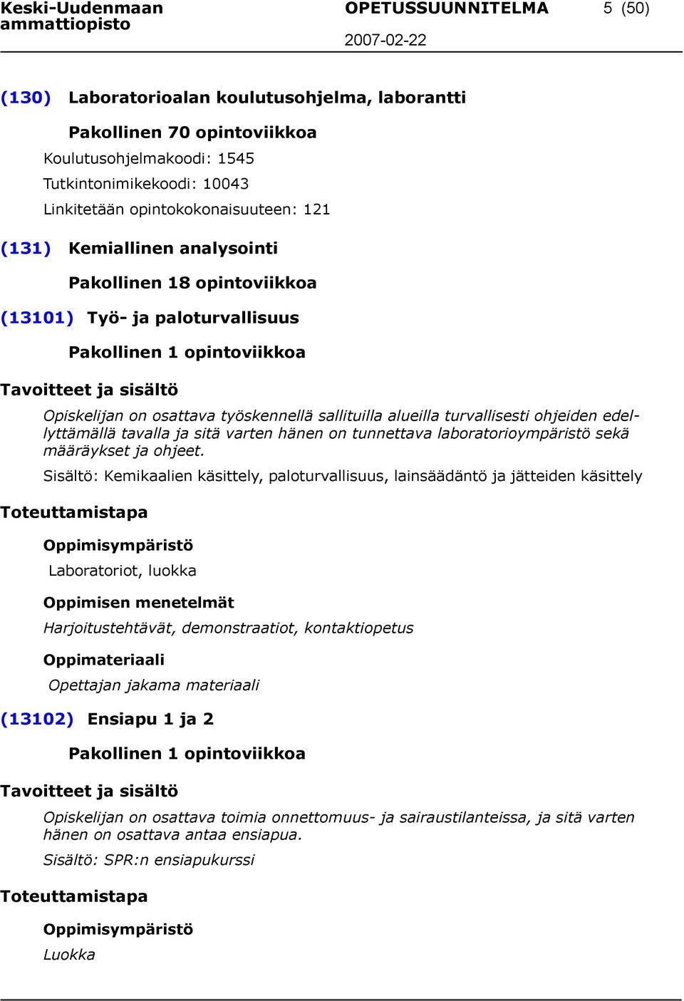 alueilla turvallisesti ohjeiden edellyttämällä tavalla ja sitä varten hänen on tunnettava laboratorioympäristö sekä määräykset ja ohjeet.