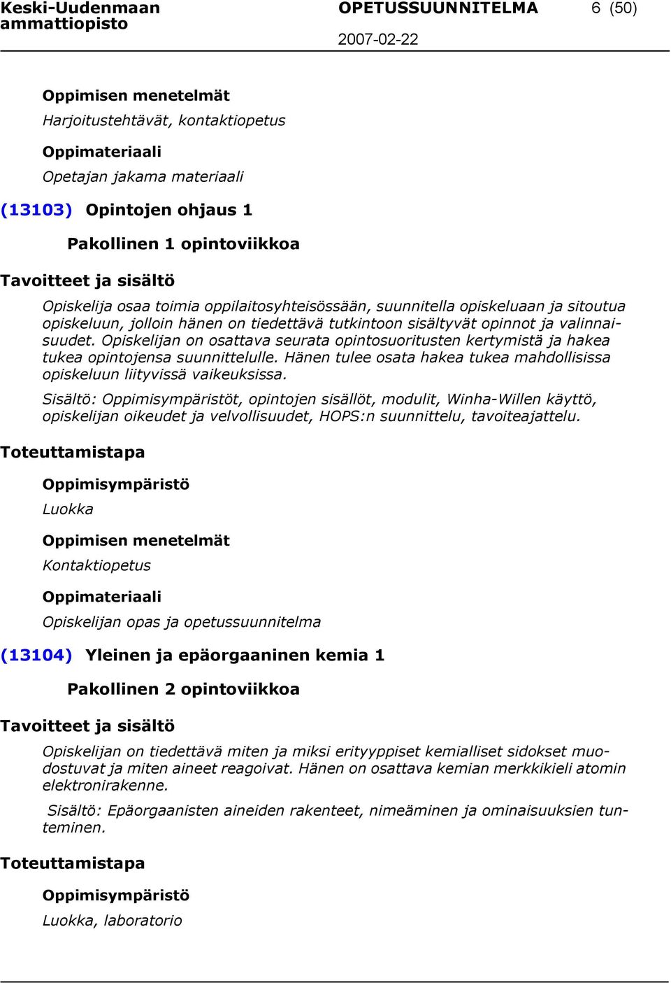 Opiskelijan on osattava seurata opintosuoritusten kertymistä ja hakea tukea opintojensa suunnittelulle. Hänen tulee osata hakea tukea mahdollisissa opiskeluun liityvissä vaikeuksissa.