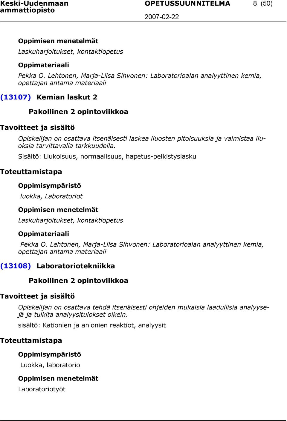 pitoisuuksia ja valmistaa liuoksia tarvittavalla tarkkuudella. Sisältö: Liukoisuus, normaalisuus, hapetus-pelkistyslasku luokka, Laboratoriot Laskuharjoitukset, kontaktiopetus Pekka O.