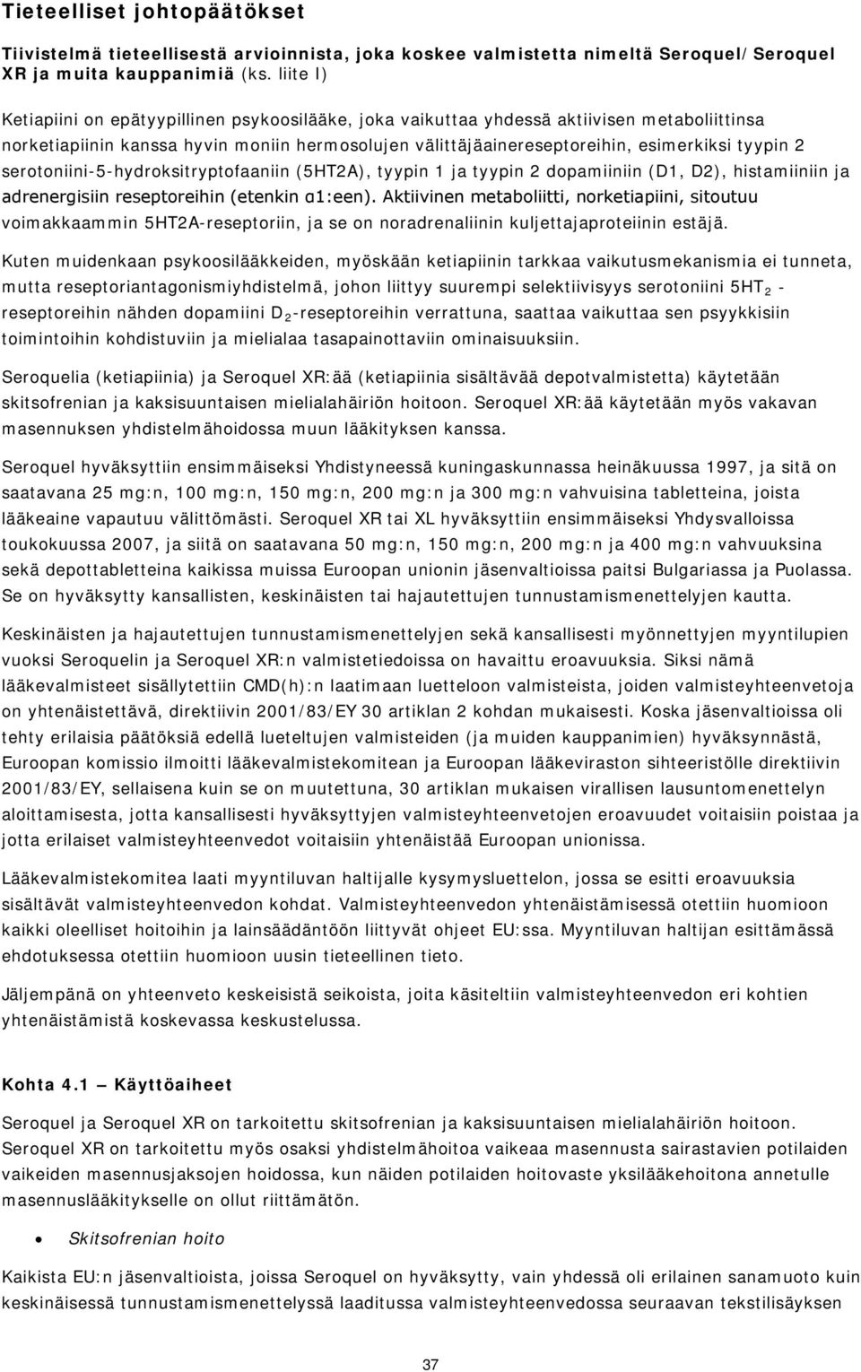 serotoniini-5-hydroksitryptofaaniin (5HT2A), tyypin 1 ja tyypin 2 dopamiiniin (D1, D2), histamiiniin ja adrenergisiin reseptoreihin (etenkin α1:een).