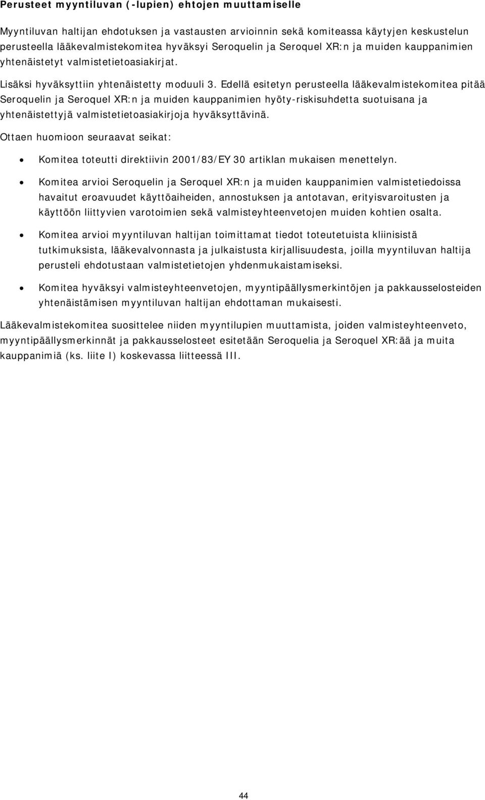 Edellä esitetyn perusteella lääkevalmistekomitea pitää Seroquelin ja Seroquel XR:n ja muiden kauppanimien hyöty-riskisuhdetta suotuisana ja yhtenäistettyjä valmistetietoasiakirjoja hyväksyttävinä.