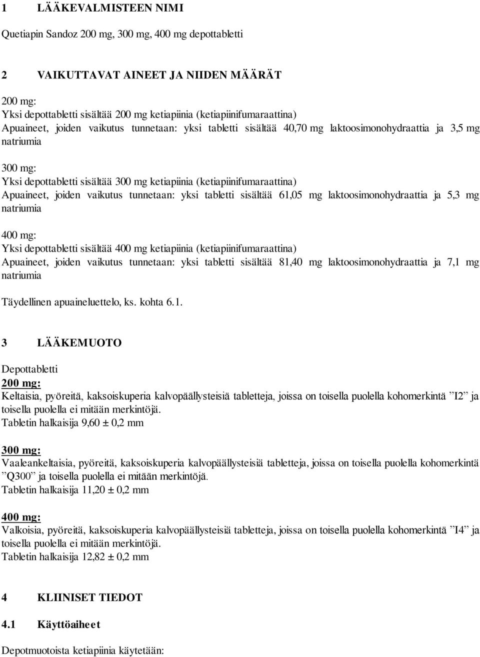 Apuaineet, joiden vaikutus tunnetaan: yksi tabletti sisältää 61,05 mg laktoosimonohydraattia ja 5,3 mg natriumia 400 mg: Yksi depottabletti sisältää 400 mg ketiapiinia (ketiapiinifumaraattina)