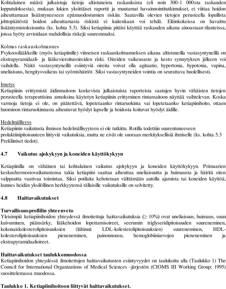 Eläinkokeissa on havaittu lisääntymistoksisuutta (ks. kohta 5.3). Siksi ketiapiinia pitäisi käyttää raskauden aikana ainoastaan tilanteissa, joissa hyöty arvioidaan mahdollisia riskejä suuremmaksi.