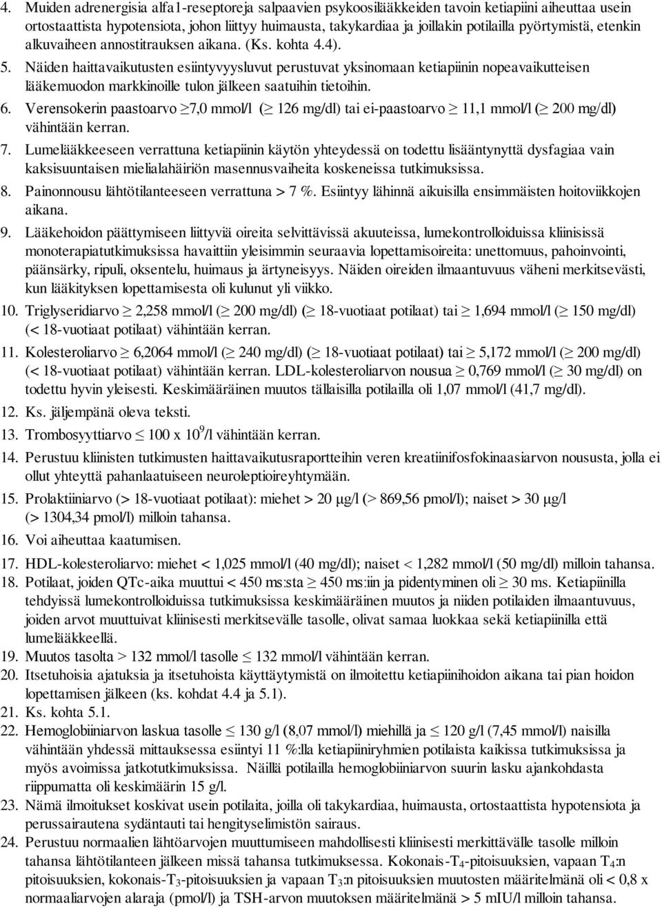 Näiden haittavaikutusten esiintyvyysluvut perustuvat yksinomaan ketiapiinin nopeavaikutteisen lääkemuodon markkinoille tulon jälkeen saatuihin tietoihin. 6.