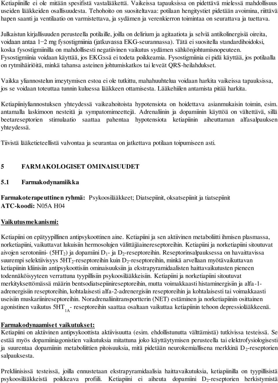 Julkaistun kirjallisuuden perusteella potilaille, joilla on delirium ja agitaatiota ja selviä antikolinergisiä oireita, voidaan antaa 1 2 mg fysostigmiinia (jatkuvassa EKG-seurannassa).