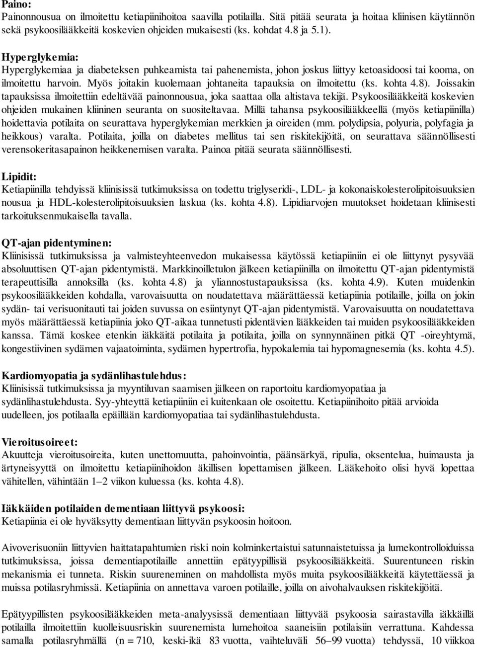 Myös joitakin kuolemaan johtaneita tapauksia on ilmoitettu (ks. kohta 4.8). Joissakin tapauksissa ilmoitettiin edeltävää painonnousua, joka saattaa olla altistava tekijä.