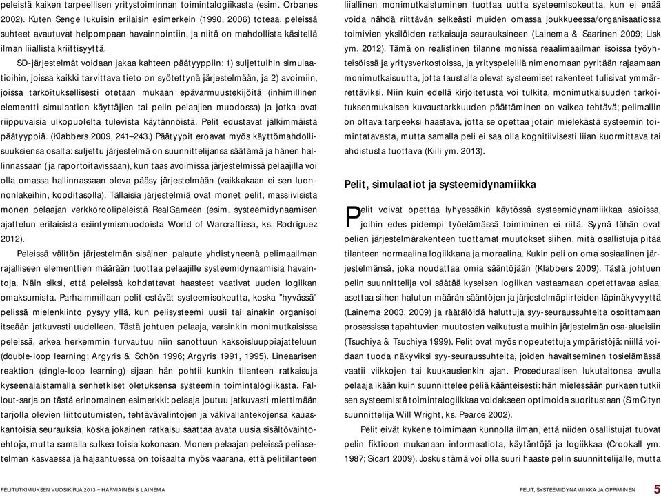 SD-järjestelmät voidaan jakaa kahteen päätyyppiin: 1) suljettuihin simulaatioihin, joissa kaikki tarvittava tieto on syötettynä järjestelmään, ja 2) avoimiin, joissa tarkoituksellisesti otetaan