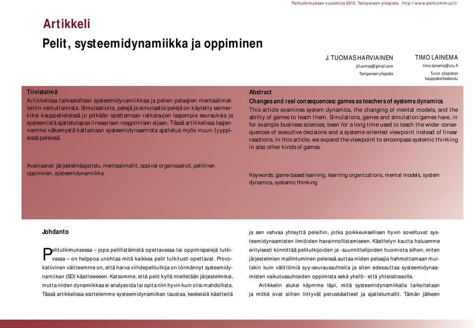 Turun yliopiston kauppakorkeakoulu Tiivistelmä Artikkelissa tarkastellaan systeemidynamiikkaa ja pelien pelaajien mentaalimalleihin vaikuttamista.