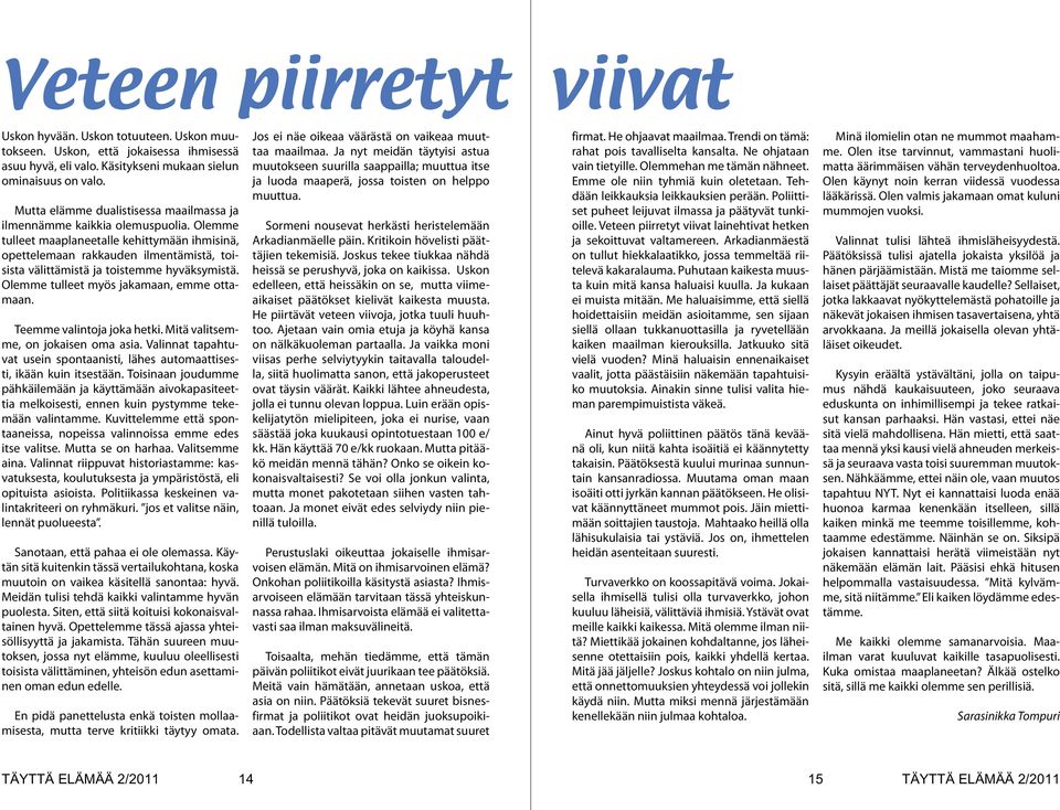 Olemme tulleet maaplaneetalle kehittymään ihmisinä, opettelemaan rakkauden ilmentämistä, toisista välittämistä ja toistemme hyväksymistä. Olemme tulleet myös jakamaan, emme ottamaan.