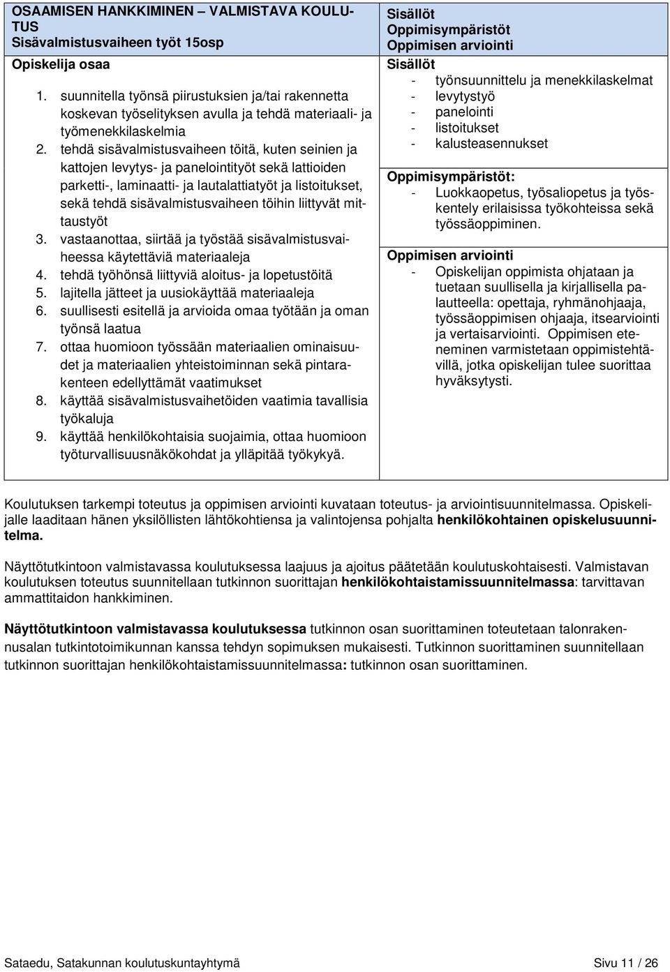 tehdä sisävalmistusvaiheen töitä, kuten seinien ja kattojen levytys- ja panelointityöt sekä lattioiden parketti-, laminaatti- ja lautalattiatyöt ja listoitukset, sekä tehdä sisävalmistusvaiheen