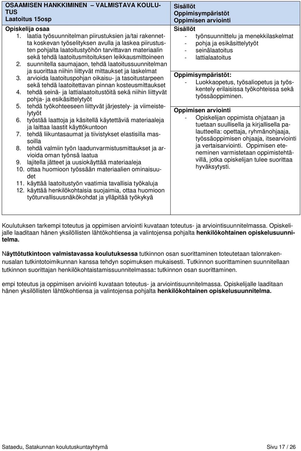 leikkausmittoineen 2. suunnitella saumajaon, tehdä laatoitussuunnitelman ja suorittaa niihin liittyvät mittaukset ja laskelmat 3.