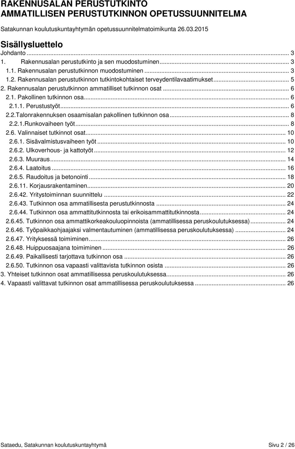 Rakennusalan perustutkinnon ammatilliset tutkinnon osat... 6 2.1. Pakollinen tutkinnon osa... 6 2.1.1. Perustustyöt... 6 2.2.Talonrakennuksen osaamisalan pakollinen tutkinnon osa... 8 2.2.1.Runkovaiheen työt.