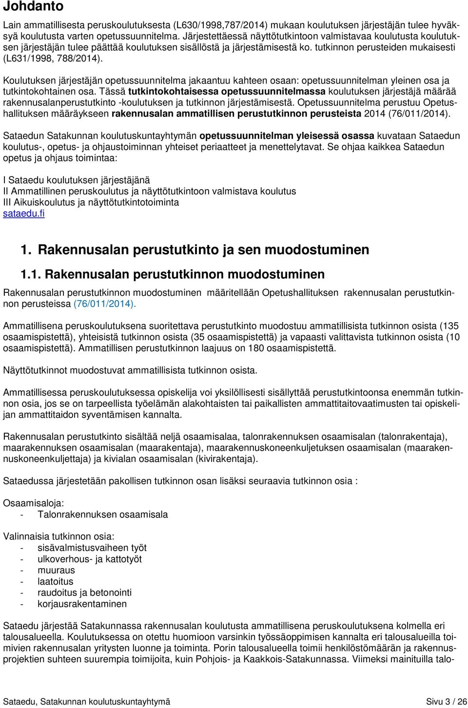 Koulutuksen järjestäjän opetussuunnitelma jakaantuu kahteen osaan: opetussuunnitelman yleinen osa ja tutkintokohtainen osa.