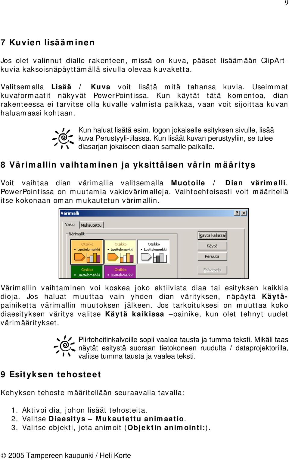 Kun käytät tätä komentoa, dian rakenteessa ei tarvitse olla kuvalle valmista paikkaa, vaan voit sijoittaa kuvan haluamaasi kohtaan. Kun haluat lisätä esim.