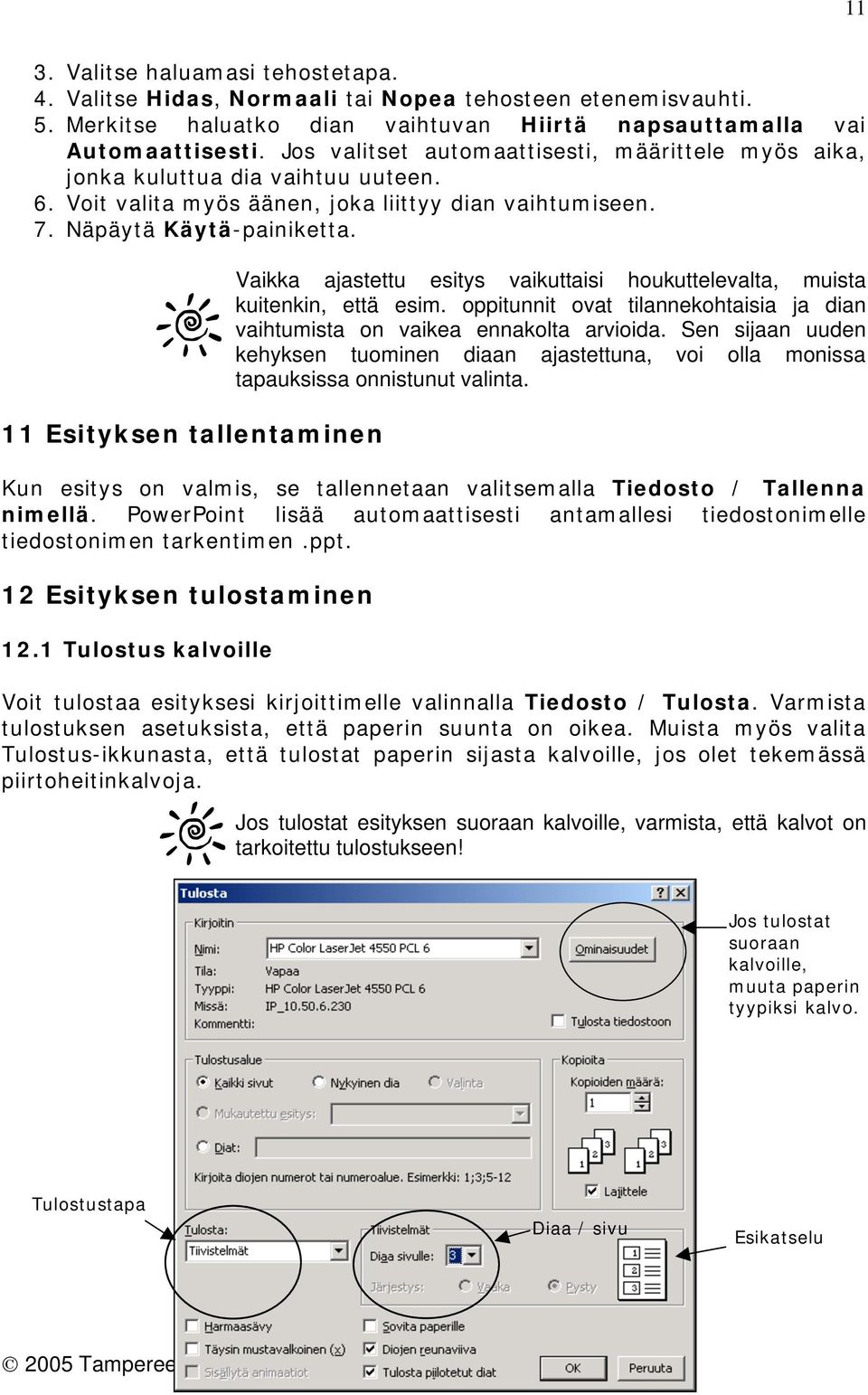 11 Esityksen tallentaminen Vaikka ajastettu esitys vaikuttaisi houkuttelevalta, muista kuitenkin, että esim. oppitunnit ovat tilannekohtaisia ja dian vaihtumista on vaikea ennakolta arvioida.