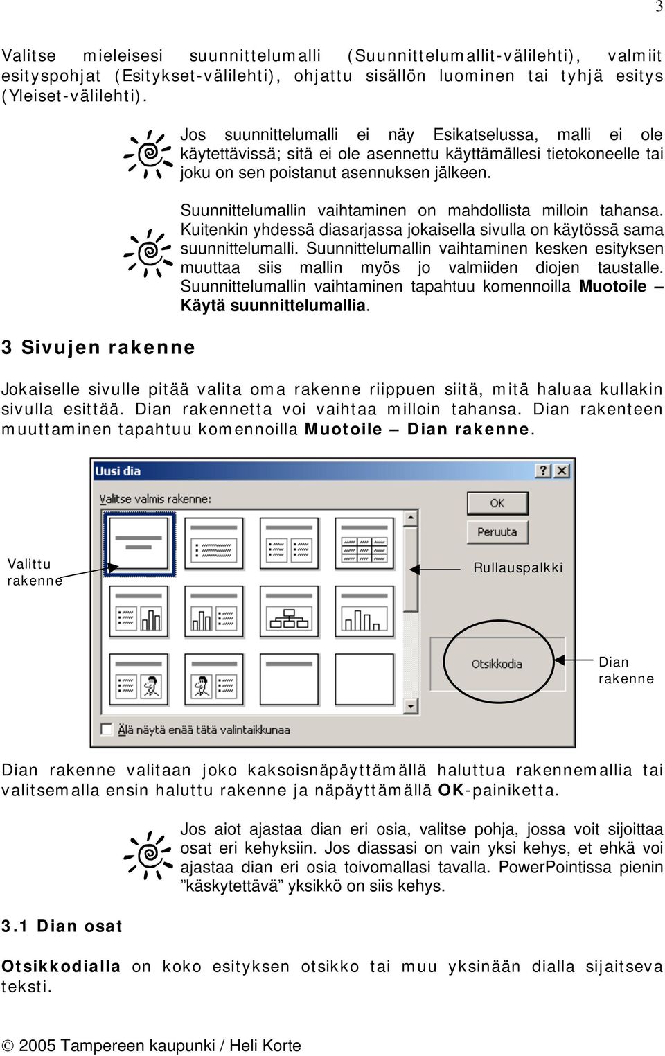 Suunnittelumallin vaihtaminen on mahdollista milloin tahansa. Kuitenkin yhdessä diasarjassa jokaisella sivulla on käytössä sama suunnittelumalli.